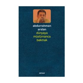 Dünyaya Müslümanca Bakmak - Abdurrahman Arslan