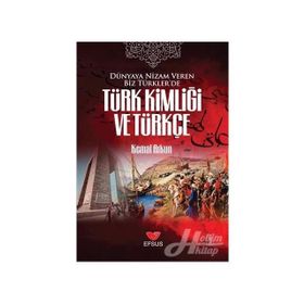 Dünyaya Nizam Veren Biz Türkler’de Türk Kimliği ve Türkçe - Kemal Arkun