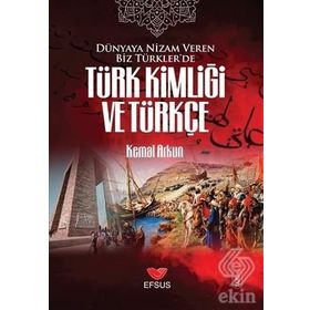 Dünyaya Nizam Veren Biz Türkler’de Türk Kimliği ve Türkçe - Kemal Arkun