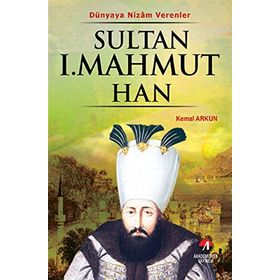 DÜNYAYA NIZAM VERENLER SULTAN I.MAHMUT HAN 24.OSMANLI PADİŞAHI 89. İSLAM HALIFESI - KEMAL ARKUN