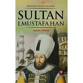 DÜNYAYA NIZAM VERENLER SULTAN I. MUSTAFA HAN 15.OSMANLI PADİŞAHI 80.İSLAM HALIFESI - KEMAL ARKUN