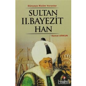 DÜNYAYA NIZAM VERENLER SULTAN II. BAYEZIT HAN 8.OSMANLI PADİŞAHI - KEMAL ARKUN