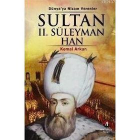 DÜNYAYA NIZAM VERENLER SULTAN II. SÜLEYMAN HAN 20.OSMANLI PADİŞAHI 86.İSLAM HALIFESI - KEMAL ARKUN