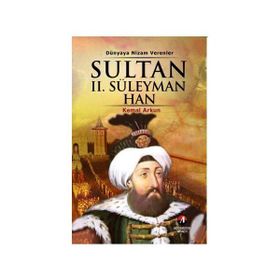 DÜNYAYA NIZAM VERENLER SULTAN II. SÜLEYMAN HAN 20.OSMANLI PADİŞAHI 86.İSLAM HALIFESI - KEMAL ARKUN