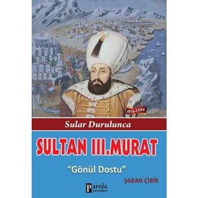 DÜNYAYA NIZAM VERENLER SULTAN III. MURAT HAN 12.OSMANLI PADİŞAHI 77.İSLAM HALIFESI - KEMAL ARKUN