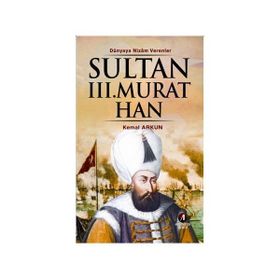 DÜNYAYA NIZAM VERENLER SULTAN III. MURAT HAN 12.OSMANLI PADİŞAHI 77.İSLAM HALIFESI - KEMAL ARKUN