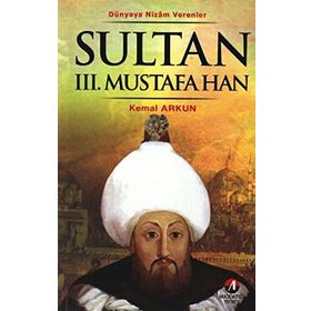 DÜNYAYA NIZAM VERENLER SULTAN III.MUSTAFA HAN 26.OSMANLI PADİŞAHI 91. ISLAM HALIFESI - KEMAL ARKUN