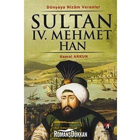 DÜNYAYA NIZAM VERENLER SULTAN IV. MEHMET HAN 19.OSMANLI PADİŞAHI 84.İSLAM HALIFESI - KEMAL ARKUN