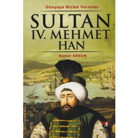 DÜNYAYA NIZAM VERENLER SULTAN IV. MEHMET HAN 19.OSMANLI PADİŞAHI 84.İSLAM HALIFESI - KEMAL ARKUN