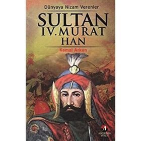 DÜNYAYA NIZAM VERENLER SULTAN IV. MURAT HAN 17.OSMANLI PADİŞAHI 82.İSLAM HALIFESI - KEMAL ARKUN