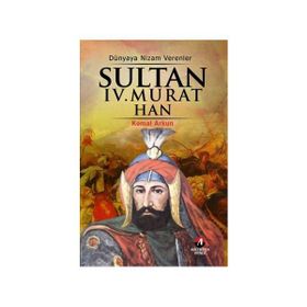 DÜNYAYA NIZAM VERENLER SULTAN IV. MURAT HAN 17.OSMANLI PADİŞAHI 82.İSLAM HALIFESI - KEMAL ARKUN