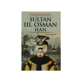 DÜNYAYA NIZAM VERRENLER SULTAN III.OSMAN HAN 25.OSMANLI PADİŞAHI 90.İSLAM HALIFESI - KEMAL ARKUN