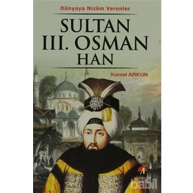DÜNYAYA NIZAM VERRENLER SULTAN III.OSMAN HAN 25.OSMANLI PADİŞAHI 90.İSLAM HALIFESI - KEMAL ARKUN