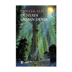 DÜNYAYA ORMAN DENIR - URSULA KROEBER LE GUIN (URSULA K. LEGUIN)