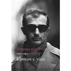Dünyaya Sevgilerle Bütün Şiirleri - Kamran S. Yüce