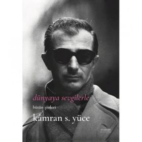 Dünyaya Sevgilerle Bütün Şiirleri - Kamran S. Yüce