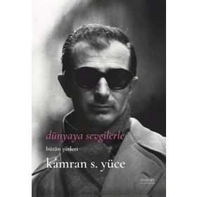 Dünyaya Sevgilerle Bütün Şiirleri - Kamran S. Yüce