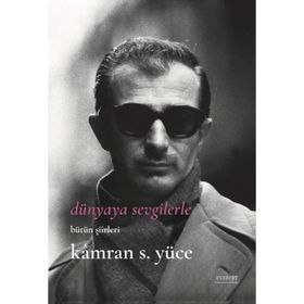 Dünyaya Sevgilerle Bütün Şiirleri - Kamran S. Yüce