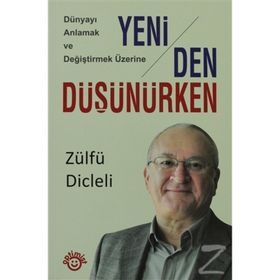 DÜNYAYI ANLAMAK VE DEĞİŞTİRMEK ÜZERİNE YENIDEN DÜŞÜNÜRKEN - ZÜLFÜ DICLELI
