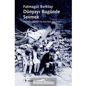 DÜNYAYI BUGÜNDE SEVMEK HANNAH ARENDTIN POLITIKA ANLAYIŞI - FATMAGÜL BERKTAY