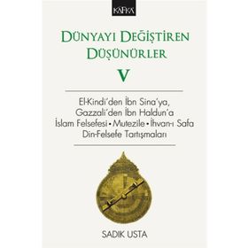 Dünyayı Değiştiren Düşünürler 5: El-Kindi'den İbn Sina'ya, Gazzali'den İbn Haldun'a İslam Felsefesi - Sadık Usta