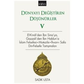 Dünyayı Değiştiren Düşünürler 5: El-Kindi'den İbn Sina'ya, Gazzali'den İbn Haldun'a İslam Felsefesi - Sadık Usta