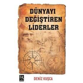 Dünyayı Değiştiren Liderler - Deniz Kuşça