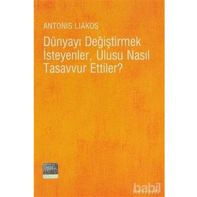 DÜNYAYI DEĞİŞTİRMEK İSTEYENLER,ULUSU NASIL TASAVVUR ETTILER ? - ANTONIS LIAKOS