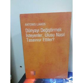 DÜNYAYI DEĞİŞTİRMEK İSTEYENLER,ULUSU NASIL TASAVVUR ETTILER ? - ANTONIS LIAKOS