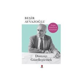 DÜNYAYI GÜZELLEŞTİRMEK - BEŞİR AYVAZOĞLU