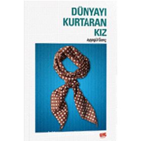 Dünyayı Kurtaran Kız - Ayşegül Genç