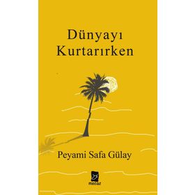 Dünyayı Kurtarırken - Peyami Safa Gülay