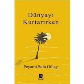 Dünyayı Kurtarırken - Peyami Safa Gülay