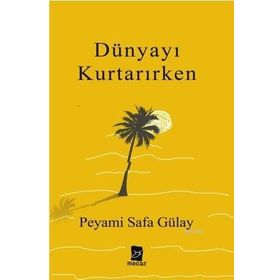 Dünyayı Kurtarırken - Peyami Safa Gülay