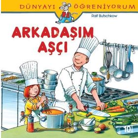 Dünyayı Öğreniyorum - Arkadaşım Aşçı - Kolektif