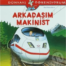 Dünyayı Öğreniyorum - Arkadaşım Makinist - Ralf Butschkow - İş Bankası Yayınları