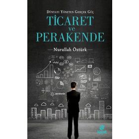 Dünyayı Yöneten Güç Ticaret ve Perakende - Nurullah Öztürk