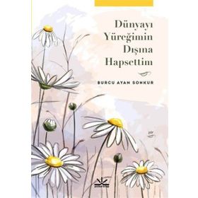 Dünyayı Yüreğimin Dışına Hapsettim - Burcu Ayan Sonkur