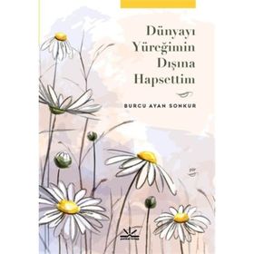 Dünyayı Yüreğimin Dışına Hapsettim - Burcu Ayan Sonkur
