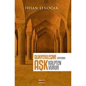 Dünyevileşme Her Yerden Aşk Kalpten Vurur - İhsan Şenocak