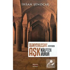 Dünyevileşme Her Yerden Aşk Kalpten Vurur - İhsan Şenocak