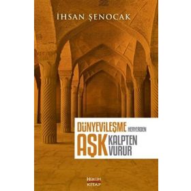 Dünyevileşme Her Yerden Aşk Kalpten Vurur - İhsan Şenocak