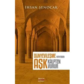 Dünyevileşme Her Yerden Aşk Kalpten Vurur - İhsan Şenocak