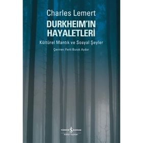 DURKHEİM'IN HAYALETLERI KÜLTÜREL MANTIK VE SOSYAL ŞEYLER - CHARLES LEMERT