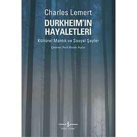 DURKHEİM'IN HAYALETLERI KÜLTÜREL MANTIK VE SOSYAL ŞEYLER - CHARLES LEMERT