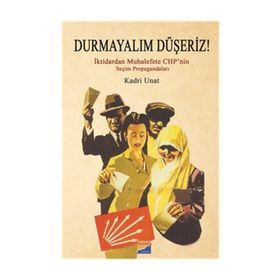 Durmayalım Düşeriz! : İktidarın Muhalefete Chp’nin Seçim Propagandaları - Kadri Unat