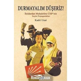 Durmayalım Düşeriz! : İktidarın Muhalefete Chp’nin Seçim Propagandaları - Kadri Unat