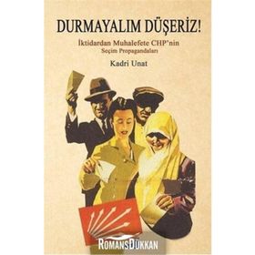 Durmayalım Düşeriz! : İktidarın Muhalefete Chp’nin Seçim Propagandaları - Kadri Unat