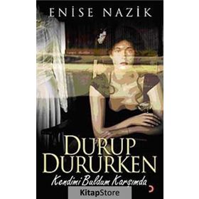 DURUP DURURKEN KENDIMI BULDUM KARŞIMDA - ENISE NAZIK
