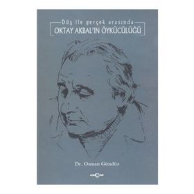 DÜŞ İLE GERÇEK ARASINDA OKTAY AKBAL´IN ÖYKÜCÜLÜĞÜ - OSMAN GÜNDÜZ